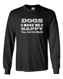 Long Sleeve Adult T-Shirt Dogs Make Me Happy You Not So Much Pet Funny Humor DT