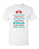 I'm A Nurse Only Because Life Saving Multi Tasking Ninja DT Adult T-Shirt Tee