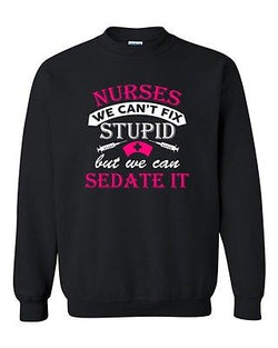 Nurses We Can't Fix Stupid But We Can Sedate It Funny DT Crewneck Sweatshirt