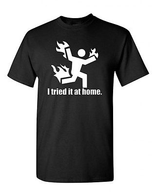 I Tried It At Home Novelty Running On Fire Adult Unisex Shirt T-Shirt Tee Shirt