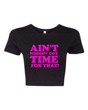 Crop Top Ladies Ain't Nobody Got Time For That Sweet Funny Humor T-Shirt Tee