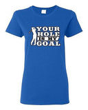 Ladies Your Hole Is My Goal Golf Sports Ball Dirty Funny Humor DT T-Shirt Tee
