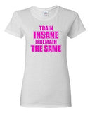 Ladies Train Insane Or Remain The Same Workout Exercise Gym Training T-Shirt Tee