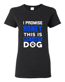 Ladies I Promise Honey This Is My Last Dog Puppy Paws Pet Funny DT T-Shirt Tee