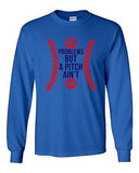 Long Sleeve Adult T-Shirt 99 Problems But A Pitch Ain't One Sports Baseball DT