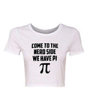 Crop Top Ladies Come To The Nerd Side We Have Pi Smart Funny Humor T-Shirt Tee