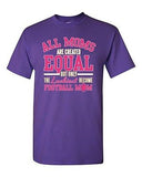 All Moms Are Created Equal Football Mom Sports Gift Novelty Adult DT T-Shirt Tee