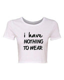 Crop Top Ladies I Have Nothing To Wear Humor Fashion Closet Clothes T-Shirt Tee