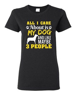 Ladies All I Care Is About My Dog And Maybe 3 People Pet Funny DT T-Shirt Tee