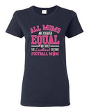 Ladies All Moms Are Created Equal Football Mom Ball Game Sports DT T-Shirt Tee