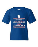 Always Be Yourself Unless You Can Be An Wisconsinite DT Youth Kids T-Shirt Tee