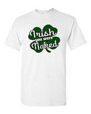 Irish You Were Naked Funny St. Patrick's Day Beer Shamrocks DT Adult T-Shirt Tee