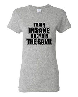 Ladies Train Insane Or Remain The Same Workout Exercise Gym Training T-Shirt Tee