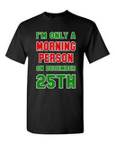 I'm Only A Morning Person On December 25th Christmas Season Adult DT T-Shirt Tee