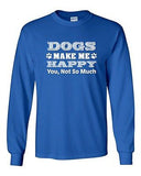 Long Sleeve Adult T-Shirt Dogs Make Me Happy You Not So Much Pet Funny Humor DT