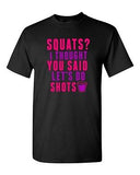 Squats? I Thought You Said Let's Do Shots Gym Drinks Funny DT Adult T-Shirt Tee