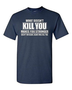 Adult What Doesn't Kill You Makes You Stronger Except Bears Funny T-Shirt Tee