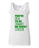 Junior You've Cat To Be Kitten Me Right Now Funny Novelty Statement Tank Top