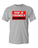 Dog Is Friendly Beware Of Owner Pets Homeowner Funny Humor DT Adult T-Shirt Tee