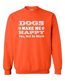 Dogs Make Me Happy You Not So Much Funny Humor DT Novelty Crewneck Sweatshirt