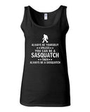 Junior Always Be Yourself Unless You Can Be Sasquatch Novelty Statement Tank Top