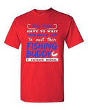 Some People Have To Wait Their Whole Life Fishing Buddy DT Adult T-Shirt Tee