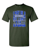 I May Be Mechanic But I Can't Fix Stupid Friend Funny Humor DT Adult T-Shirt Tee