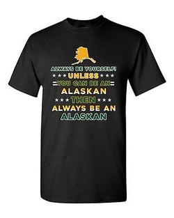 Always Be Yourself Unless You Can Be An Alaskan Alaska Map DT Adult T-Shirt Tee