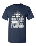 I Don't Need Therapy I Just Need To Go Camping Camp Funny DT Adult T-Shirt Tee