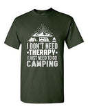 I Don't Need Therapy I Just Need To Go Camping Camp Funny DT Adult T-Shirt Tee