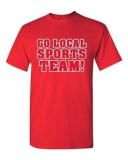 Go Local Sports Team! College Fans Ball Funny Humor DT Adult T-Shirt Tee