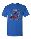 I Make Wine Disappear What's Your Superpower? Funny Drunk Adult DT T-Shirt Tee