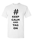 Keep Calm And Tag On # Hashtag Funny Novelty DT Adult T-Shirt Tee