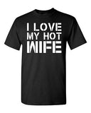 Adult I Love My Hot Wife Funny Humor Relationship Husband Gift T-Shirt Tee