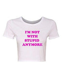 Crop Top Ladies I'm Not With Stupid Anymore Ex Boyfriend Funny Humor T-Shirt Tee