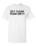 Adult Eat Clean Train Dirty Workout Gym Funny Humor Parody Fit Cross T-Shirt Tee