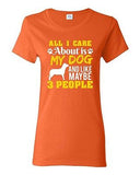 Ladies All I Care Is About My Dog And Maybe 3 People Pet Funny DT T-Shirt Tee