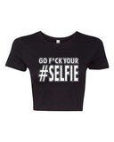 Crop Top Ladies Go F*ck Your Selfie Photo Camera Pic Funny Humor DT T-Shirt Tee