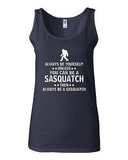 Junior Always Be Yourself Unless You Can Be Sasquatch Novelty Statement Tank Top