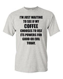Adult I'm Just Waiting Coffee Powers Good Or Evil Today Funny Humor T-Shirt Tee