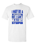 I May Be Mechanic But I Can't Fix Stupid Friend Funny Humor DT Adult T-Shirt Tee