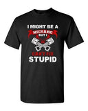 I Might Be A Mechanic But I Can't Fix Stupid Funny Humor DT Adult T-Shirt Tee