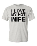Adult I Love My Hot Wife Funny Humor Relationship Husband Gift T-Shirt Tee
