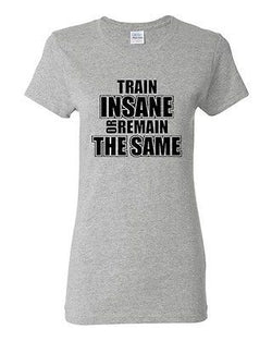 Ladies Train Insane Or Remain The Same Workout Exercise Gym Training T-Shirt Tee
