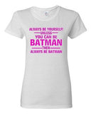 Ladies Always Be Yourself Unless You Can Be Batman Superhero Hero T-Shirt Tee