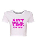Crop Top Ladies Ain't Nobody Got Time For That Sweet Funny Humor T-Shirt Tee