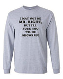 Long Sleeve Adult T-Shirt I May Not Be Mr. Right Get Laid Funny Humor