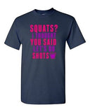 Squats? I Thought You Said Let's Do Shots Gym Drinks Funny DT Adult T-Shirt Tee