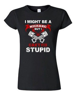 Junior I Might Be A Mechanic But I Can't Fix Stupid Funny Humor DT T-Shirt Tee
