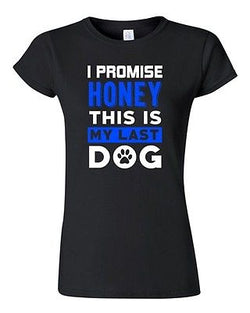 Junior I Promise Honey This Is My Last Dog Puppy Pet Funny Humor DT T-Shirt Tee
